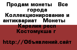 Продам монеты - Все города Коллекционирование и антиквариат » Монеты   . Карелия респ.,Костомукша г.